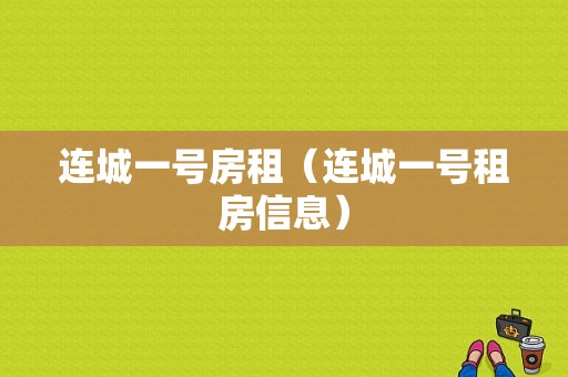 连城一号房租（连城一号租房信息）